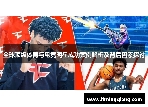 全球顶级体育与电竞明星成功案例解析及背后因素探讨