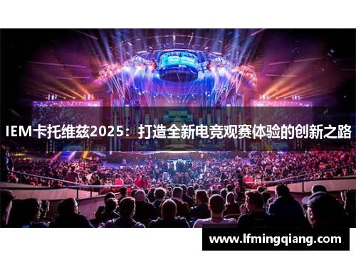 IEM卡托维兹2025：打造全新电竞观赛体验的创新之路