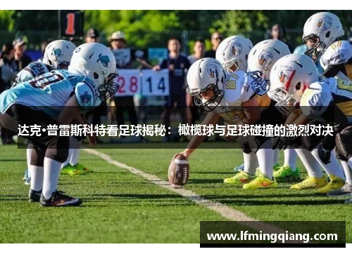 达克·普雷斯科特看足球揭秘：橄榄球与足球碰撞的激烈对决