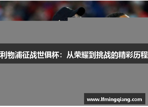利物浦征战世俱杯：从荣耀到挑战的精彩历程